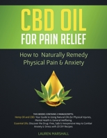 CBD Oil for Pain Relief: 2 Manuscripts - How to Naturally Remedy Physical Pain & Anxiety 1913470547 Book Cover