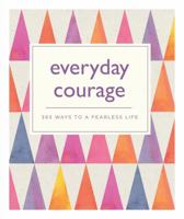 Everyday Courage: 365 Ways to a Fearless Life 1770859934 Book Cover