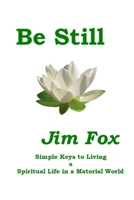 Be Still: Simple Keys to Living a Spiritual Life in a Material World 0957385501 Book Cover