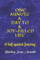 One Minute a Day to a Joy-Filled Life: A Self-Guided Journey 1723997064 Book Cover
