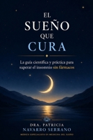 El Sueño que Cura: La guía científica y práctica para superar el insomnio sin fármacos, entender la biología del descanso y transformar tu salud a ... sueño profundo y reparador (Spanish Edition) B0H9ZF43FM Book Cover