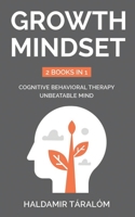 Growth Mindset: 2 BOOKS IN 1: COGNITIVE BEHAVIORAL THERAPY, UNBEATABLE MIND: 2 BOOKS IN 1: Cognitive Behavioral Therapy, Unbeatable Mind B087H7CNLX Book Cover