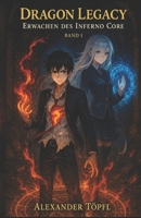 Dragon Legacy Band 1: Erwachen des Inferno Core: „Wenn Drachenkräfte erwachen, wird nichts mehr so sein wie zuvor“ (German Edition) B0FB9GL8SX Book Cover