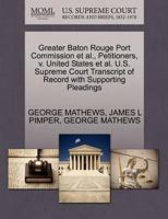 Greater Baton Rouge Port Commission et al., Petitioners, v. United States et al. U.S. Supreme Court Transcript of Record with Supporting Pleadings 1270469355 Book Cover