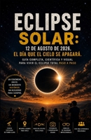 ECLIPSE SOLAR: 12 de agosto de 2026, el día que el cielo se apagará.: Guía completa, científica y visual para vivir el eclipse total (Spanish Edition) B0HDQ5RGKH Book Cover