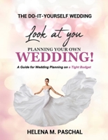 Look At You Planning Your Own Wedding!: A Guide for Wedding Planning on a Tight Budget 0578636972 Book Cover