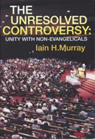 The Unresolved Controversy: Unity With Non-Evangelicals 0851518109 Book Cover