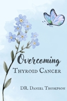 Overcoming Thyroid Cancer: A comprehensive guide to living in wellness B0CQF2L9YQ Book Cover
