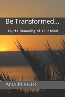 Be Transformed...: ...By the Renewing of Your Mind 1530855926 Book Cover