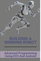 Building A Winning Robot: Advanced Programming Using EV3 And Android: Program Robot Kit B08ZD4MTV8 Book Cover