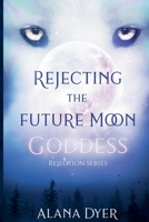 Rejecting the Future Moon Goddess B0BNTXCRXK Book Cover