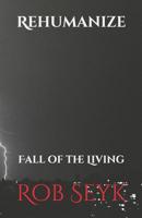 Rehumanize: Fall of the Living 1796994642 Book Cover