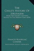 The Child's History Of Jerusalem: From The Earliest Historic Notice To The Present Time (1874) 1141078589 Book Cover