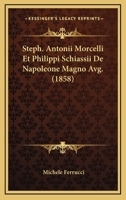 Steph. Antonii Morcelli Et Philippi Schiassii De Napoleone Magno Avg. (1858) 1160256535 Book Cover