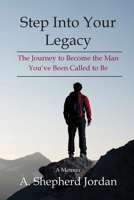 Step Into Your Legacy: The Journey to Become the Man You’ve Been Called to Be 1998188000 Book Cover