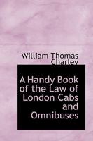 A Handy Book of the Law of London Cabs and Omnibuses (Classic Reprint) 1103386123 Book Cover