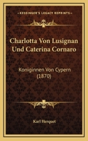 Charlotta Von Lusignan Und Caterina Cornaro, K�niginnen Von Cypern 116808766X Book Cover