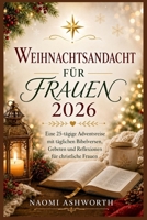 WEIHNACHTSANDACHT FÜR FRAUEN 2026: Eine 25-tägige Adventsreise mit täglichen Bibelversen, Gebeten und Reflexionen für christliche Frauen (German Edition) B0HD817BSH Book Cover