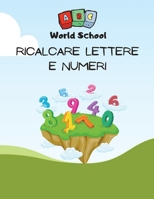 Ricalcare Lettere E Numeri: Un percorso di 100 pagine che porteranno i tuoi figli ad imparare l'alfabeto ed a tracciare lettere e numeri. BONUS- 12 animali da disegnare e colorare 1801577463 Book Cover