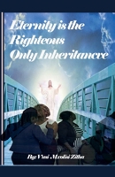 Eternity Is the Righteous Only Inheritance 1393536522 Book Cover
