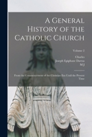 A General History of the Catholic Church: From the Commencement of the Christian era Until the Present Time; Volume 2 101587536X Book Cover