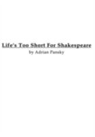 Life's Too Short For Shakespeare 0557295610 Book Cover