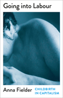 Going Into Labour: Childbirth in Capitalism 0745349498 Book Cover