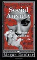 Social Anxiety: How To Overcome Shyness, Stress And Live A Happier Life 139303151X Book Cover