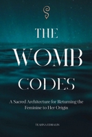 The Womb Codes: A Sacred Architecture for Returning the Feminine to Her Origin (The Reclamation Series) B0GMX47D5V Book Cover