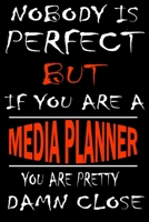 Nobody is perfect but if you'are a MEDIA PLANNER you're pretty damn close: This Journal is the new gift for MEDIA PLANNER it WILL Help you to organize your life and to work on your goals for girls wom 1661344410 Book Cover