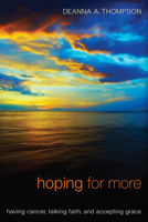Hoping for More: Having Cancer, Talking Faith, and Accepting Grace 1610979818 Book Cover
