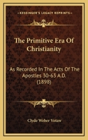The Primitive Era Of Christianity: As Recorded In The Acts Of The Apostles 30-63 A.D. 3337099718 Book Cover