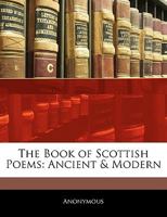 The Book Of Scottish Poems: Ancient And Modern 1145353754 Book Cover