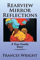 Rearview Mirror Reflections: A True Family Story 1483609642 Book Cover