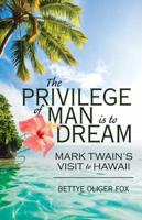 The Privilege of Man Is to Dream: Mark Twain's Visit to Hawaii 0741484595 Book Cover