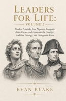 Leaders for Life: Volume 2: Timeless Principles from Napoleon Bonaparte, Julius Caesar, and Alexander the Great for Ambition, Strategy, and Unstoppable Action B0H4MB7MGN Book Cover