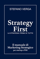 Strategy First - La strategia prima di tutto: Il manuale di marketing strategico per startup e PMI (Italian Edition) B096LPW8P9 Book Cover
