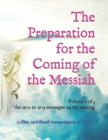 The Preparation for the Coming of the Messiah: Volume 1 of 3 – the 1970 to 1973 messages on the coming B0DPR6S8DC Book Cover
