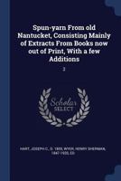 Spun-yarn From old Nantucket, Consisting Mainly of Extracts From Books now out of Print, With a few Additions: 2 1022215035 Book Cover