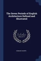 The Seven Periods of English Architecture Defined and Illustrated 1512097128 Book Cover