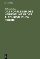Das Fortleben Des Heidentums in Der Altchristlichen Kirche (Classic Reprint) 1145260845 Book Cover