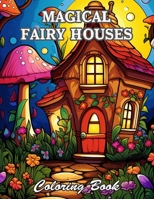 Magical Fairy Houses Coloring Book: A Stress Relief Experience for All Ages B0CWDXLF7S Book Cover