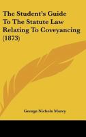 The Student's Guide To The Statute Law Relating To Coveyancing 1104401231 Book Cover