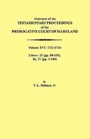 Abstracts of the Testamentary Proceedings of the Prerogative Court of Maryland. Volume XVI: 1721-1724. Libers: 25 (Pp. 88-135), 26, 27 (Pp. 1-140) 0806353945 Book Cover