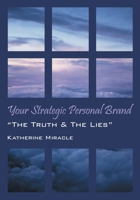 Your Strategic Personal Brand: The Truth & The Lies 1478770155 Book Cover