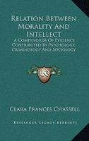 The relation between morality and intellect;: A compendium of evidence contributed by psychology, criminology, and sociology, 1162982837 Book Cover