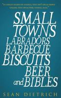 Small Towns, Labradors, Barbecue, Biscuits, Beer, and Bibles 1530629624 Book Cover