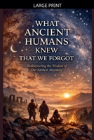 What Ancient Humans Knew That We Forgot B0GKX64D67 Book Cover