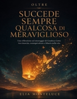 Oltre Succede sempre qualcosa di meraviglioso: Una riflessione sul messaggio di Gianluca Gotto tra rinascita, consapevolezza e fiducia nella vita (Italian Edition) B0HGWNCJVM Book Cover