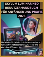 SKYLUM LUMINAR NEO BENUTZERHANDBUCH FÜR ANFÄNGER UND PROFIS 2026: Ein Schritt-Für-Schritt Praktisches Handbuch Für Kreative Fotobearbeitung, Ki-Tools ... Technikaffine Ersteller) (German Edition) B0GZVTW7WG Book Cover